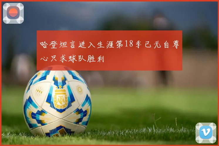哈登坦言进入生涯第18季已无自尊心只求球队胜利