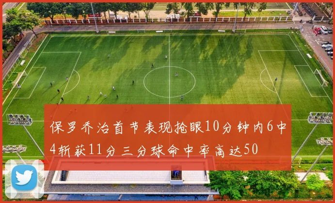 保罗乔治首节表现抢眼10分钟内6中4斩获11分三分球命中率高达50